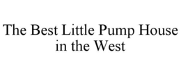 THE BEST LITTLE PUMP HOUSE IN THE WEST trademark