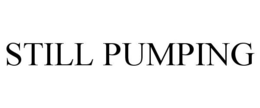 STILL PUMPING trademark