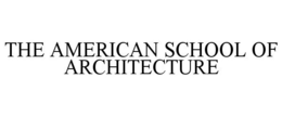 THE AMERICAN SCHOOL OF ARCHITECTURE trademark