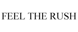 FEEL THE RUSH trademark