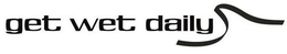 GET WET DAILY trademark