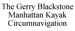 THE GERRY BLACKSTONE MANHATTAN KAYAK CIRCUMNAVIGATION trademark