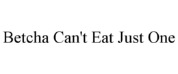 BETCHA CAN'T EAT JUST ONE trademark