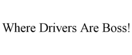 WHERE DRIVERS ARE BOSS! trademark