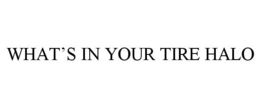 WHAT'S IN YOUR TIRE HALO trademark