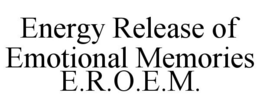 ENERGY RELEASE OF EMOTIONAL MEMORIES E.R.O.E.M. trademark