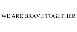 WE ARE BRAVE TOGETHER trademark