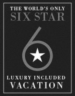 THE WORLD'S ONLY SIX STAR 6 LUXURY INCLUDED VACATION trademark