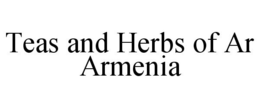 TEAS AND HERBS OF AR ARMENIA trademark