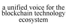 A UNIFIED VOICE FOR THE BLOCKCHAIN TECHNOLOGY ECOSYSTEM trademark