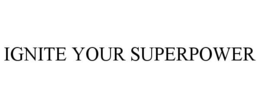 IGNITE YOUR SUPERPOWER trademark