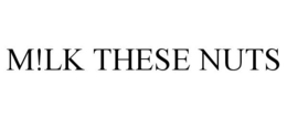 M!LK THESE NUTS trademark