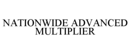 NATIONWIDE ADVANCED MULTIPLIER trademark