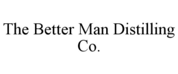 THE BETTER MAN DISTILLING CO. trademark