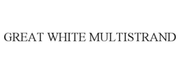 GREAT WHITE MULTISTRAND trademark