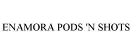 ENAMORA PODS 'N SHOTS trademark