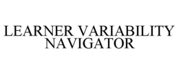 LEARNER VARIABILITY NAVIGATOR trademark