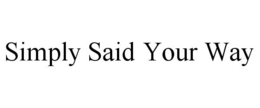 SIMPLY SAID YOUR WAY trademark