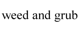 WEED AND GRUB trademark