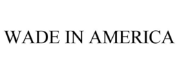 WADE IN AMERICA trademark