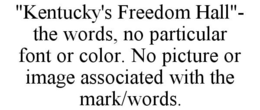 "KENTUCKY'S FREEDOM HALL"- THE WORDS, NO PARTICULAR FONT OR COLOR. NO PICTURE OR IMAGE ASSOCIATED WITH THE MARK/WORDS. trademark