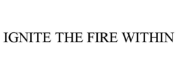 IGNITE THE FIRE WITHIN trademark