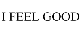 I FEEL GOOD trademark
