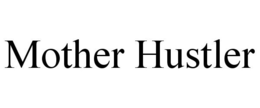MOTHER HUSTLER trademark