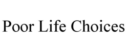 POOR LIFE CHOICES trademark