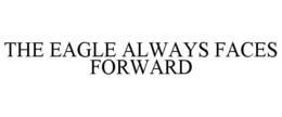 THE EAGLE ALWAYS FACES FORWARD trademark