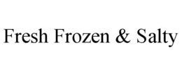 FRESH FROZEN & SALTY trademark