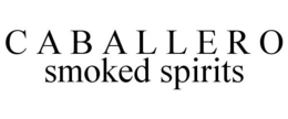 C A B A L L E R O SMOKED SPIRITS trademark