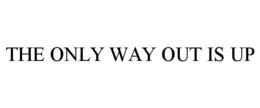 THE ONLY WAY OUT IS UP trademark