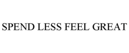 SPEND LESS FEEL GREAT trademark