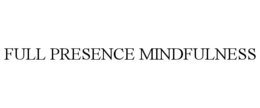 FULL PRESENCE MINDFULNESS trademark