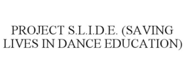 PROJECT S.L.I.D.E. (SAVING LIVES IN DANCE EDUCATION) trademark