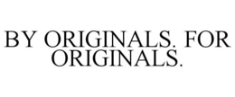 BY ORIGINALS. FOR ORIGINALS. trademark