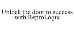 UNLOCK THE DOOR TO SUCCESS WITH REPROLOGIX trademark