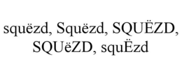 SQUËZD, SQUËZD, SQUËZD, SQUËZD, SQUËZD trademark