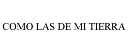 COMO LAS DE MI TIERRA trademark