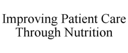 IMPROVING PATIENT CARE THROUGH NUTRITION trademark