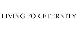 LIVING FOR ETERNITY trademark
