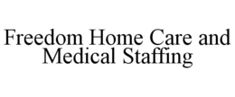 FREEDOM HOME CARE AND MEDICAL STAFFING trademark