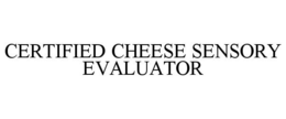 CERTIFIED CHEESE SENSORY EVALUATOR trademark