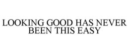 LOOKING GOOD HAS NEVER BEEN THIS EASY trademark