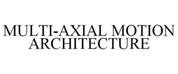 MULTI-AXIAL MOTION ARCHITECTURE trademark
