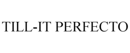 TILL-IT PERFECTO trademark