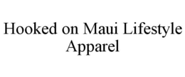 HOOKED ON MAUI LIFESTYLE APPAREL trademark