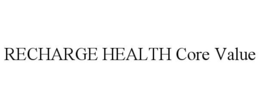 RECHARGE HEALTH CORE VALUE trademark