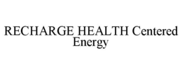RECHARGE HEALTH CENTERED ENERGY trademark